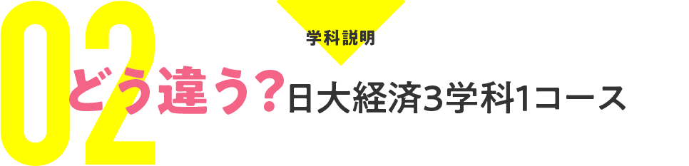 02：学科説明　どう違う？日大経済3学科1コース